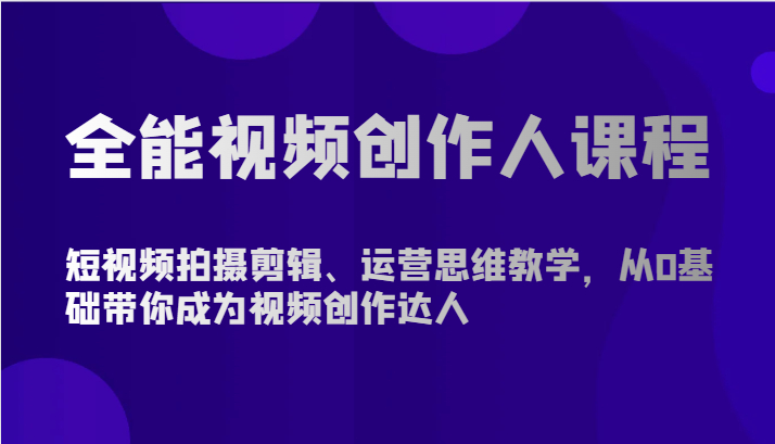全能视频创作人课程-短视频拍摄剪辑、运营思维教学，从0基础带你成为视频创作达人_抖汇吧