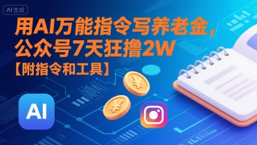 用AI万能指令写养老金，公众号7天狂撸2W【附指令和工具】_抖汇吧