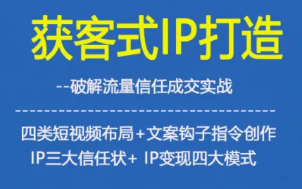 获客型IP打造，破解流量信任成，四类短视频布局+文案钩子指令创作IP三大信任状+IP变现四大模式_抖汇吧