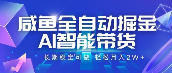 咸鱼全自动掘金，AI智能带货，长期稳定可做，轻松月入2W+【揭秘】_抖汇吧