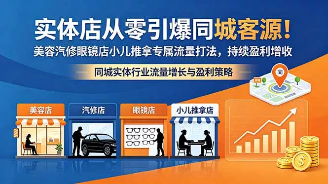实体店从零引爆同城客源！美容汽修眼镜店小儿推拿专属流量打法，持续盈利增收_抖汇吧