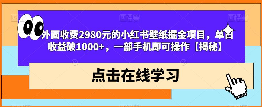 外面收费2980元的小红书壁纸掘金项目，单日收益破1000+，一部手机即可操作【揭秘】_抖汇吧