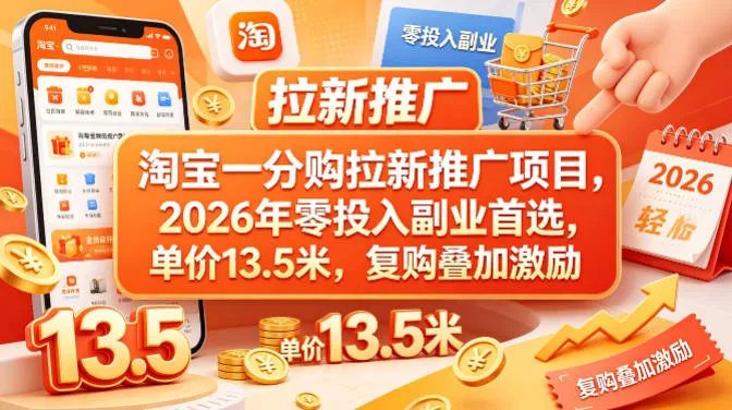 淘宝一分购拉新推广项目，2026年零投入副业首选，单价13.5米，复购叠加激励！_抖汇吧