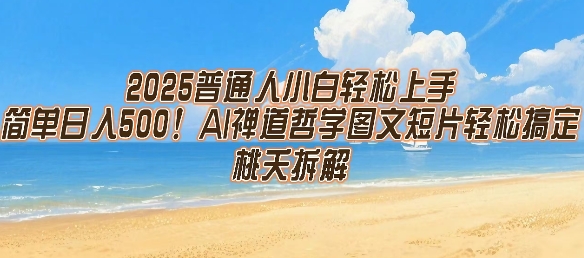2025普通人小白轻松上手，简单日入5张，AI禅道哲学图文短片轻松搞定_抖汇吧