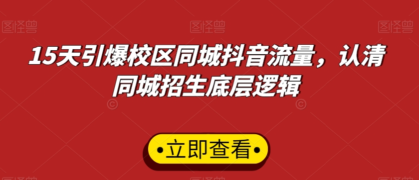 15天引爆校区同城抖音流量，认清同城招生底层逻辑_抖汇吧