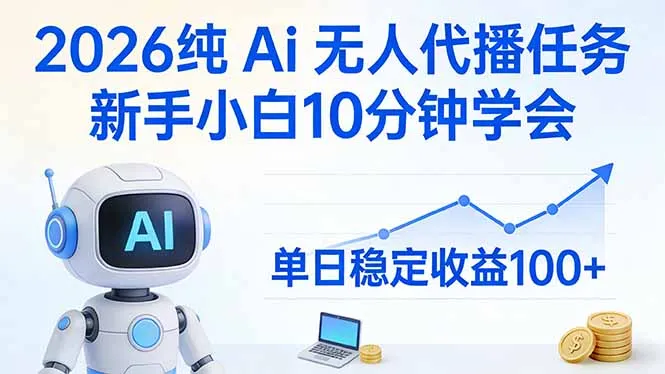 2026纯Ai无人代播任务，新手小白10分钟学会 ， 单日稳定收益100+_抖汇吧
