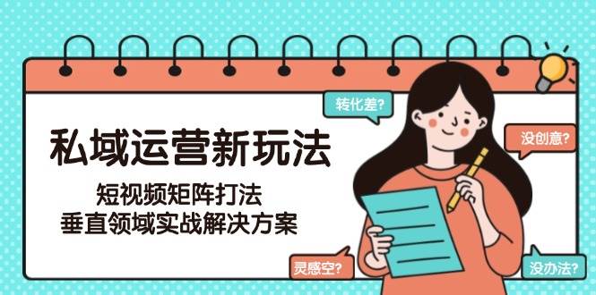 私域运营新玩法，短视频矩阵打法，垂直领域实战解决方案（更新6月）_抖汇吧