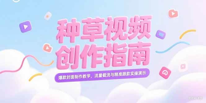 （15259期）小红书种草视频创作指南，爆款封面制作教学，流量截流与精准跟款实操演示_抖汇吧