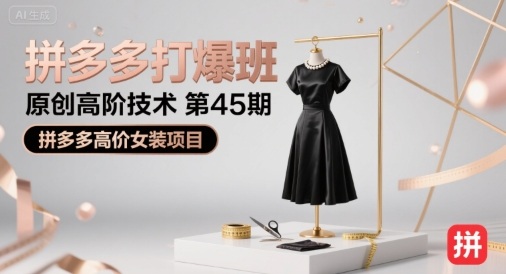 拼多多打爆班原创高阶技术第45期，拼多多高价女装项目_抖汇吧