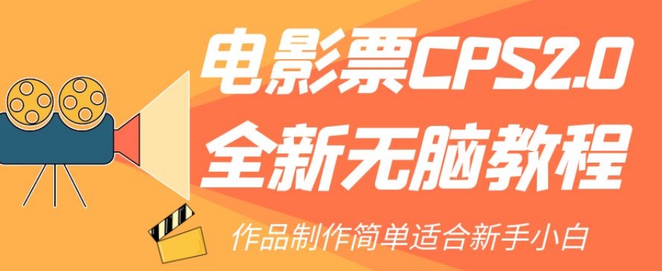 全新电影票CPS2.0无脑教程，轻松赚取佣金，适合新手小白！_抖汇吧