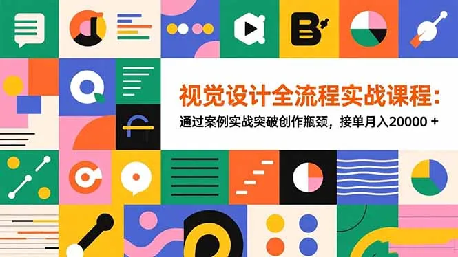 视觉设计全流程实战课程：通过案例实战突破创作瓶颈，接单月入20000+_抖汇吧