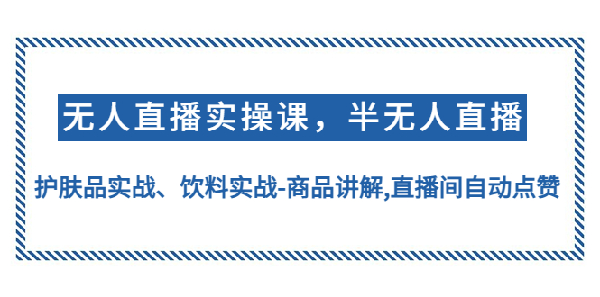 无人直播实操，半无人直播、护肤品实战、饮料实战-商品讲解,直播间自动点赞_抖汇吧