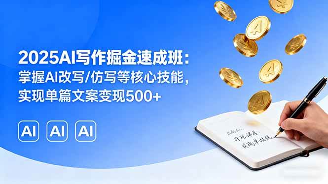 （16014期）2025AI写作掘金速成班：掌握AI改写/仿写等核心技能，实现单篇文案变现500+_抖汇吧