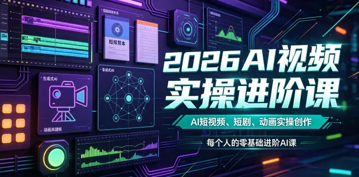 2026AI视频实操进阶课，AI短视频、短剧、动画实操创作，每个人的零基础进阶ai课_抖汇吧
