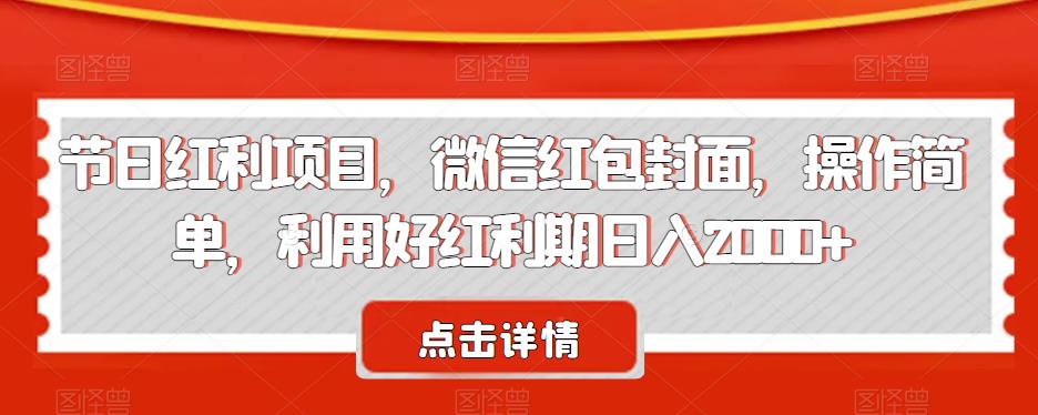 节日红利项目，微信红包封面，操作简单，利用好红利期日入2000+【揭秘】_抖汇吧