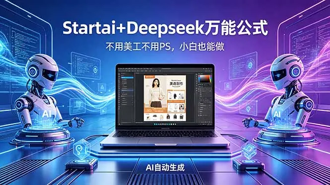 AI自动做电商详情页：Startai+Deepseek万能公式，不用美工不用PS，小白也能做_抖汇吧
