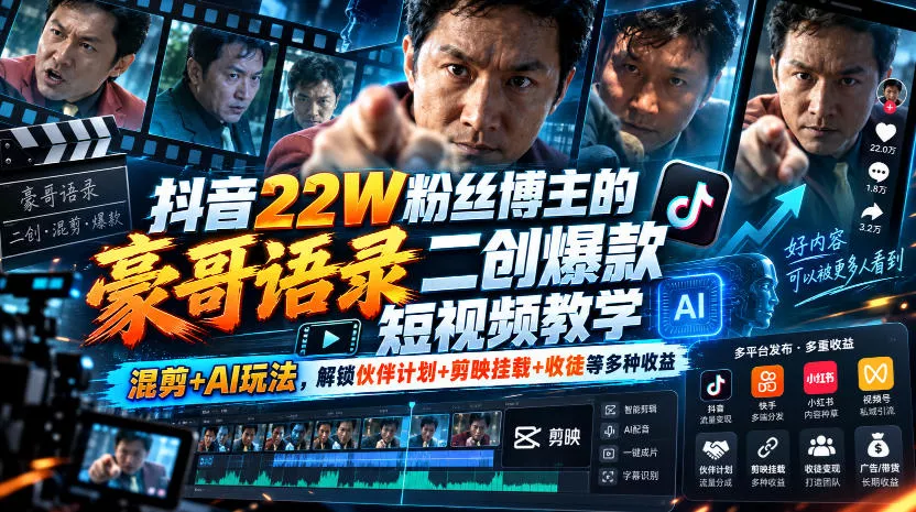 抖音22W粉丝博主的豪哥语录二创爆款短视频教学,混剪+AI玩法,解锁伙伴计划+剪映挂载+收徒等多种收益 抖音22W粉丝博主的豪哥语录二创爆款短视频教学,混剪+AI玩法,解锁伙伴计划+剪映挂载+收徒等多种收益