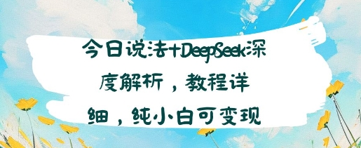 今日说法+DeepSeek深度解析，教程详细，纯小白可变现_抖汇吧