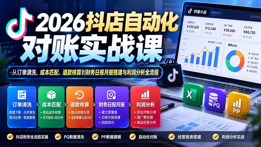 （20883期）2026抖店自动化对账实战课：从订单清洗、成本匹配、退款核算到财务日报月报搭建与利润分析全流程_抖汇吧