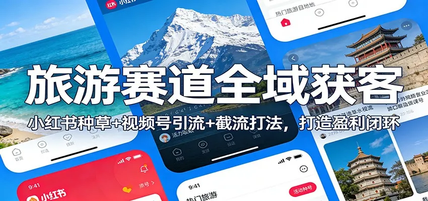旅游赛道全域获客：小红书种草+视频号引流+截流打法，打造盈利闭环_抖汇吧