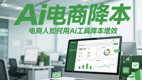 Ai电商降本增效线上课，电商人如何用Ai工具降本增效_抖汇吧