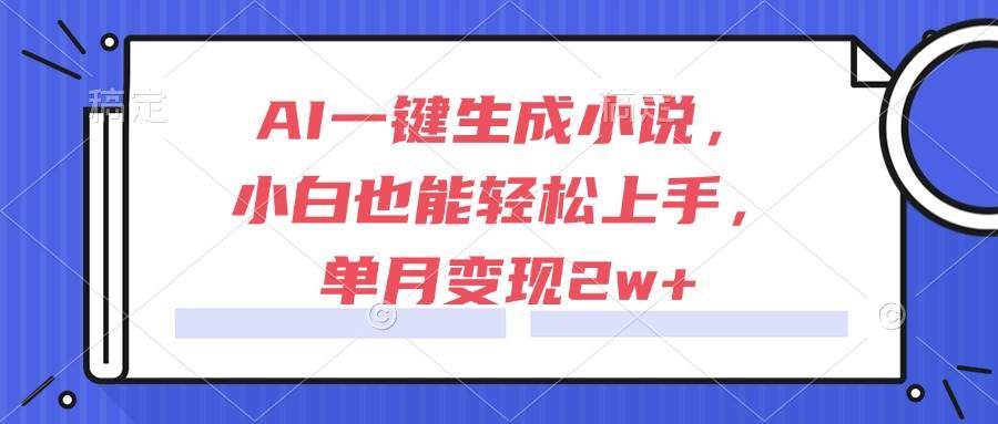 （15014期）AI一键生成小说，小白也能轻松上手，单月变现2w+_抖汇吧