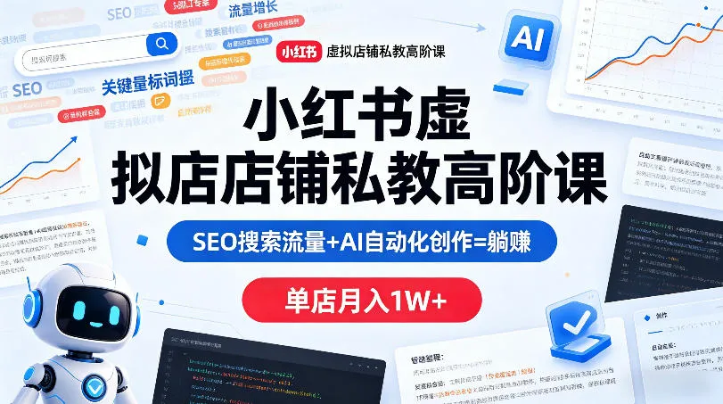 小红书虚拟店铺私教高阶课，SEO搜索流量+AI自动化创作=躺賺，单店月入1W+_抖汇吧