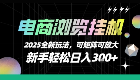 电商浏览挂G，2025全新玩法，新手轻松日入3张+可矩阵可放大【揭秘】_抖汇吧