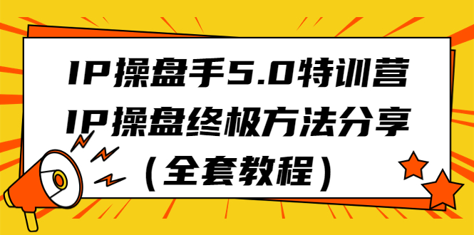 IP操盘手5.0特训营，IP操盘终极方法分享（全套教程）_抖汇吧