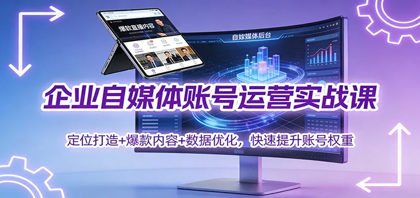 企业自媒体账号运营实战课：定位打造+ 爆款内容+数据优化，快速提升账号权重_抖汇吧