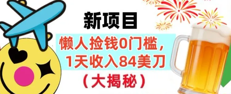 懒人捡钱的新项目，1天收入84美刀，超简单，0门槛，长久的被动收入_抖汇吧