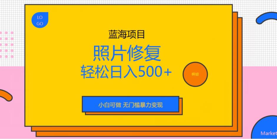 蓝海项目照片修复，轻松日入500+，小白可做无门槛暴力变现_抖汇吧