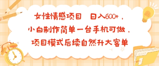 女性情感项目 小白制作简单一台手机可做 项目模式后续自然升大客单 日入6张_抖汇吧