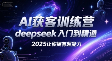AI获客训练营，deepseek入门到精通，2025让你拥有超能力_抖汇吧
