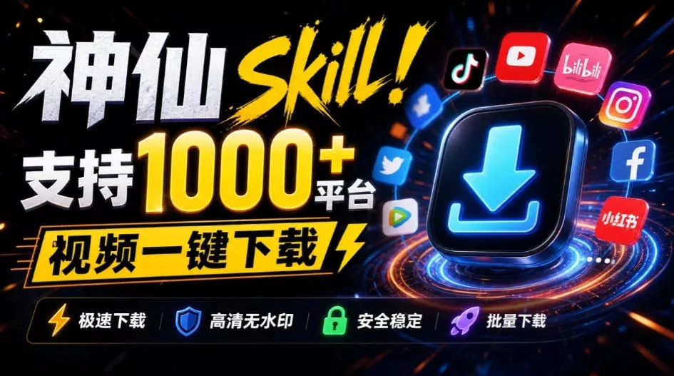 人人都必装的神仙Skill!支持1000+平台视频下载,附每日白嫖2000万token,AI全平台视频下载SKILL