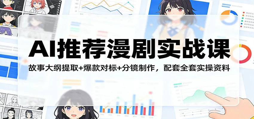 AI推荐漫剧实战课：故事大纲提取+爆款对标+分镜制作，配套全套实操资料_抖汇吧