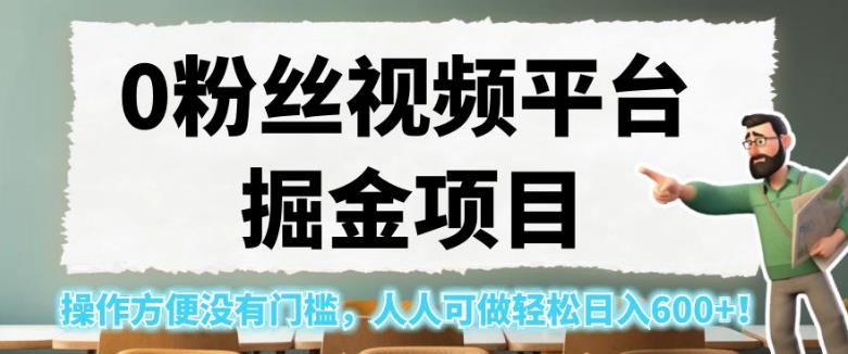 0粉丝视频平台掘金项目，操作方便没有门槛，人人可做轻松日入600+！【揭秘】_抖汇吧