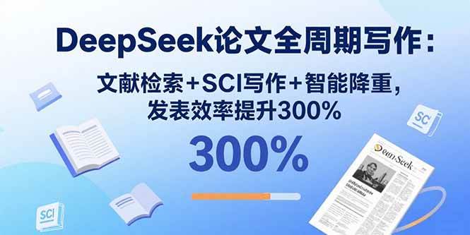（15919期）DeepSeek论文全周期写作：文献检索+SCI写作+智能降重，发表效率提升300%_抖汇吧