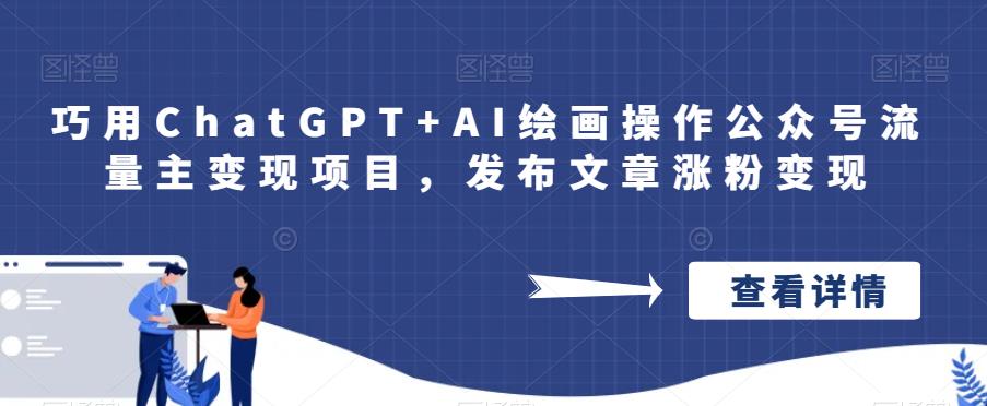 巧用CHATGPT+AI绘画操作公众号流量主变现项目，发布文章涨粉变现_抖汇吧