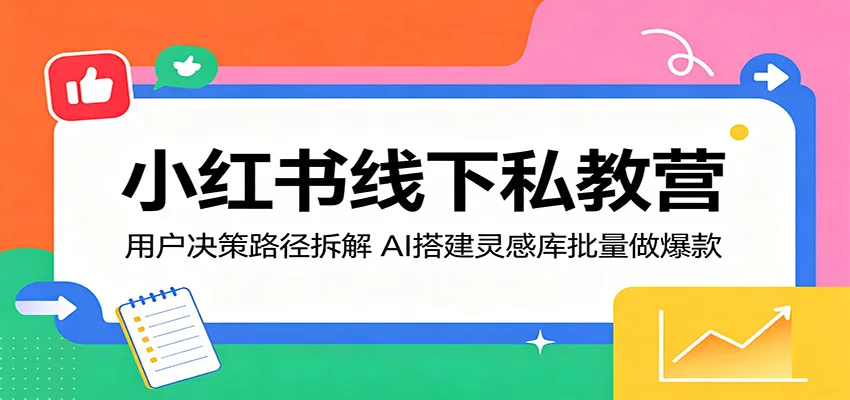 小红书线下私教营：用户决策路径拆解，AI搭建灵感库批量做爆款_抖汇吧