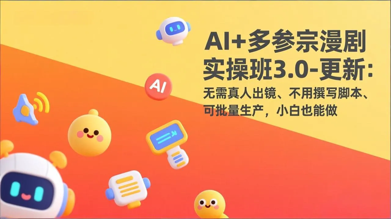 AI+多参宗漫剧实操班3.0-更新:无需真人出镜、不用撰写脚本、可批量生产,小白也能做_抖汇吧
