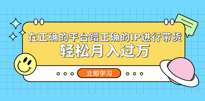 在正确的平台蹭正确的IP进行带货，轻松月入过万_抖汇吧