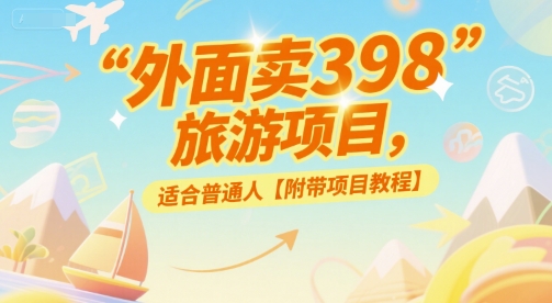 外面卖398的旅游项目，适合普通人【附带项目教程】_抖汇吧
