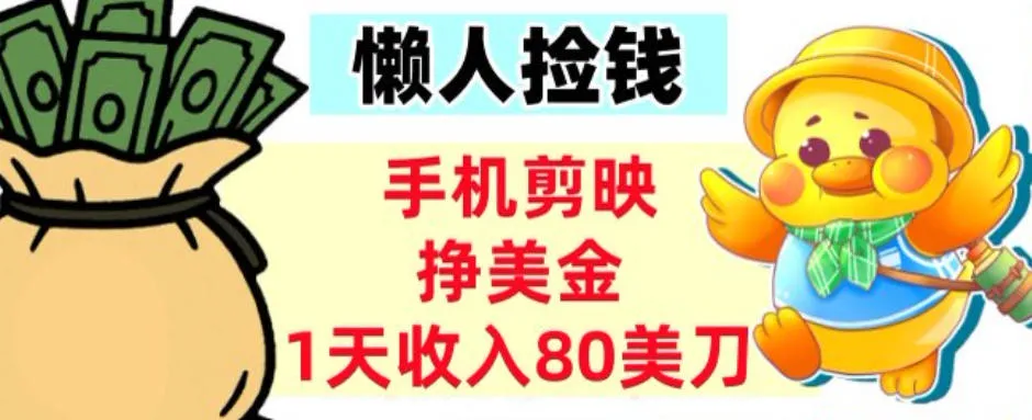 手机剪映挣美刀，1天收入80刀，超简单，0门槛，懒人捡钱_抖汇吧