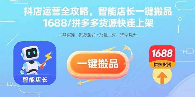（15854期）抖店运营全攻略，智能店长一键搬品，1688/拼多多货源快速上架_抖汇吧