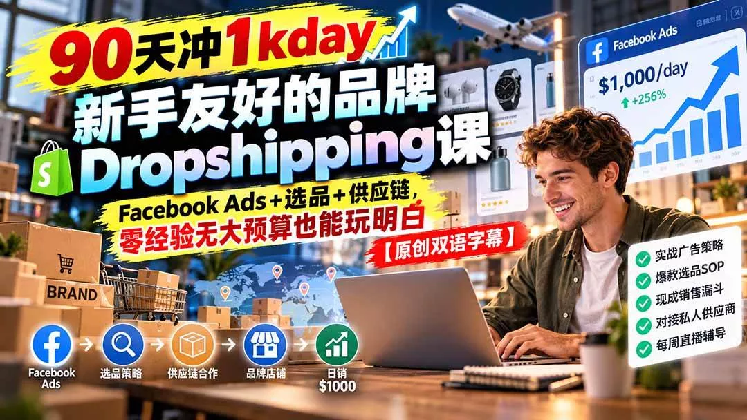 （20738期）90天冲1kday 新手友好的品牌Dropshipping课：Facebook Ads+选品+供应链，零经验无大预算也能玩明白【原创双语字幕】_抖汇吧