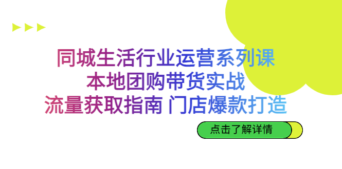 同城生活行业运营系列课：本地团购带货实战，流量获取指南 门店爆款打造_抖汇吧