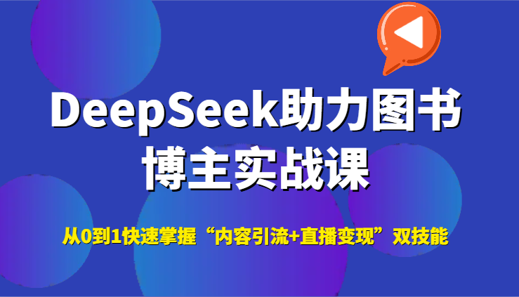DeepSeek助力图书博主实战课，从0到1快速掌握“内容引流+直播变现”双技能_抖汇吧
