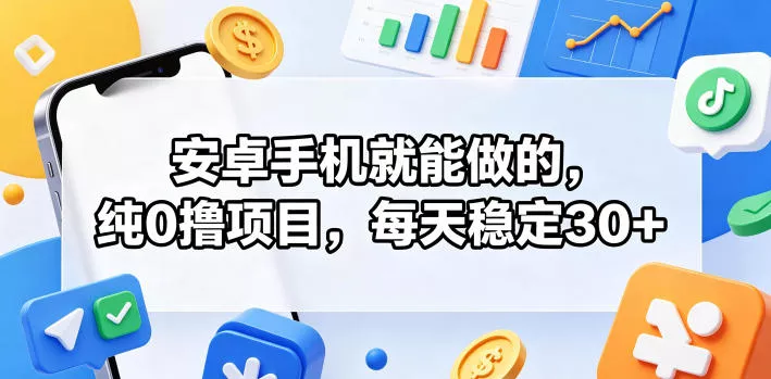 安卓手机就能做的，纯0撸项目，每天稳定30+_抖汇吧