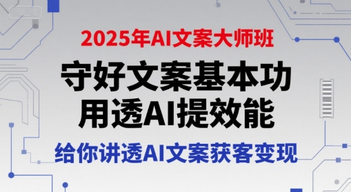 2025年AI文案大师班，守好文案基本功，用透AI提效能，给你讲透AI文案获客变现_抖汇吧